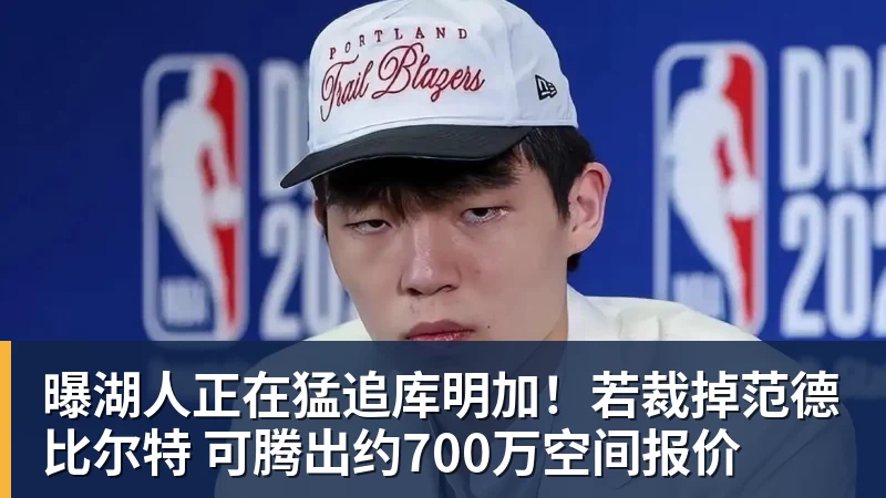 v66体育曝湖人正在猛追库明加！若裁掉范德比尔特 可腾出约700万空间报价