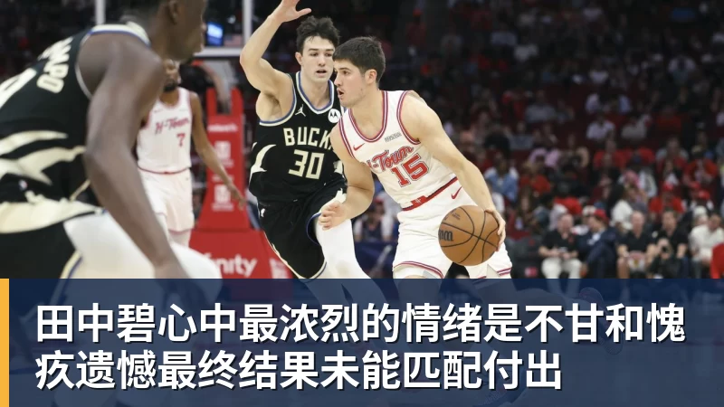 v66体育田中碧心中最浓烈的情绪是不甘和愧疚遗憾最终结果未能匹配付出